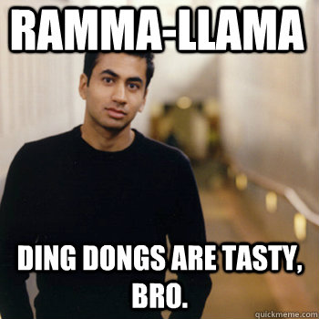 Ramma-Llama Ding Dongs are Tasty, Bro.  Straight A Stoner