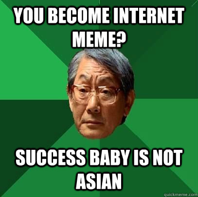 you become internet meme? success baby is not asian - you become internet meme? success baby is not asian  High Expectations Asian Father