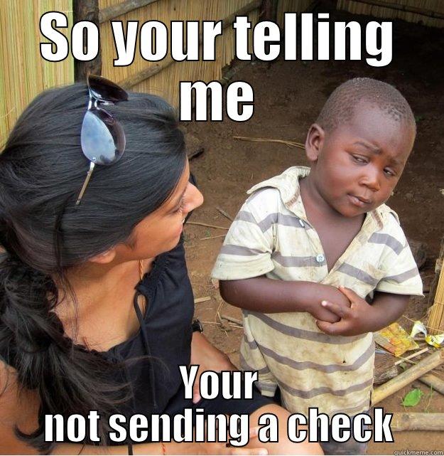 SO YOUR TELLING ME YOUR NOT SENDING A CHECK Skeptical Third World Kid