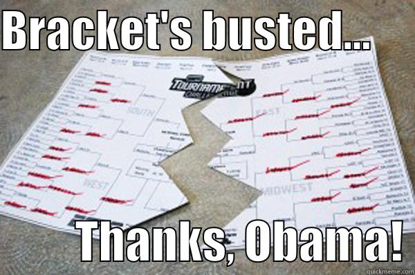 Busted Bracket - BRACKET'S BUSTED...               THANKS, OBAMA! Misc