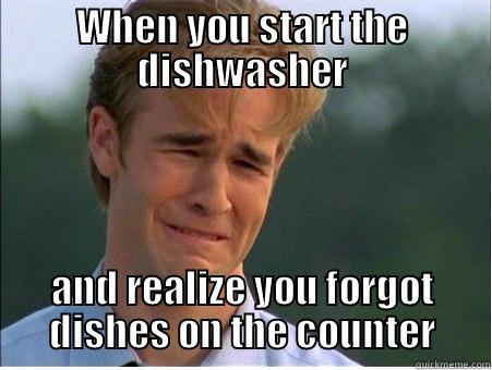 WHEN YOU START THE DISHWASHER AND REALIZE YOU FORGOT DISHES ON THE COUNTER 1990s Problems