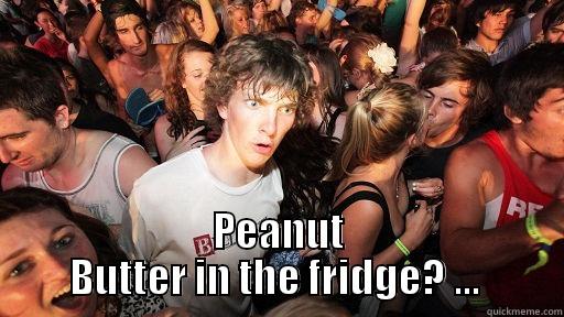  PEANUT BUTTER IN THE FRIDGE? ...  Sudden Clarity Clarence