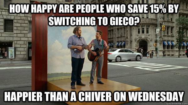 how happy are people who save 15% by switching to gieco? happier than a chiver on wednesday  chive on