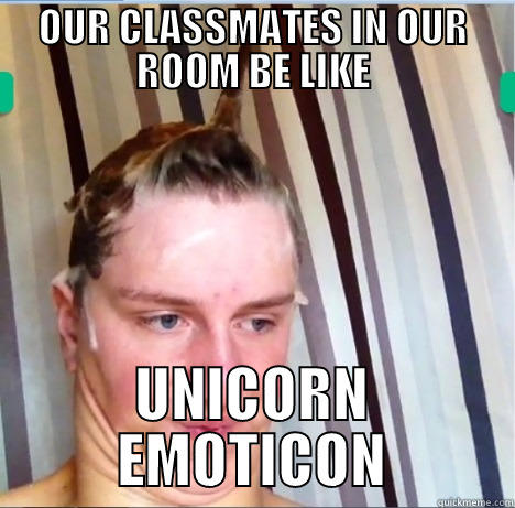 OUR CLASSMATES IN OUR ROOM BE LIKE UNICORN EMOTICON Misc