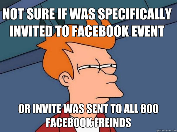 Not sure if was specifically invited to facebook event Or invite was sent to all 800 facebook freinds  Futurama Fry