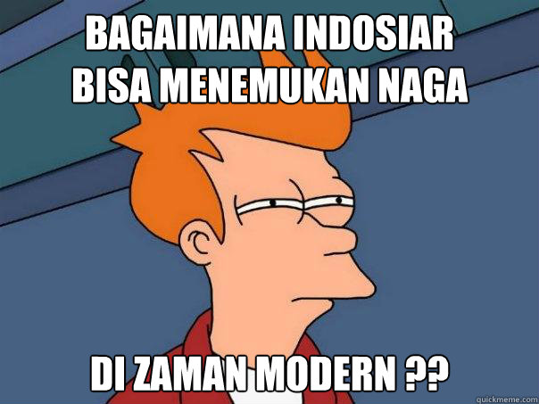 BAGAIMANA INDOSIAR
BISA MENEMUKAN NAGA DI ZAMAN MODERN ??  Futurama Fry