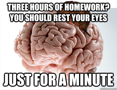 Three hours of homework? You should rest your eyes Just for a minute  