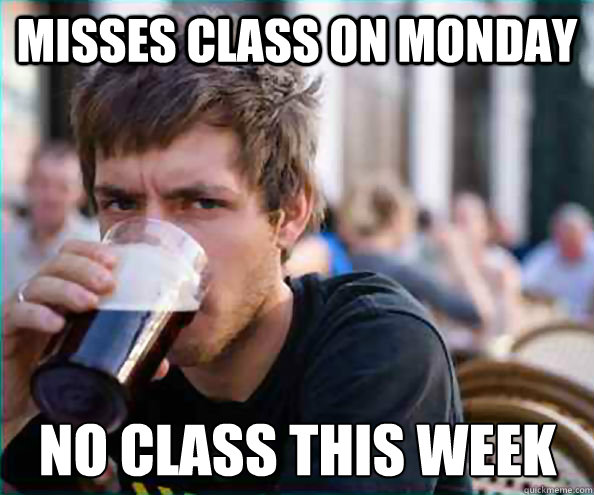 Misses class on monday No class this week - Misses class on monday No class this week  Lazy College Senior