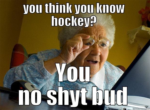 YOU THINK YOU KNOW HOCKEY? YOU NO SHYT BUD Grandma finds the Internet