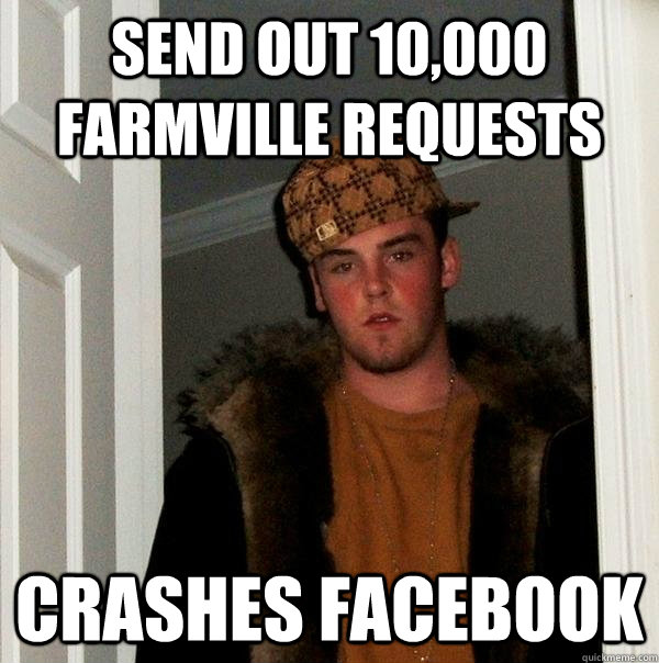 Send out 10,000 Farmville Requests Crashes facebook  Scumbag Steve