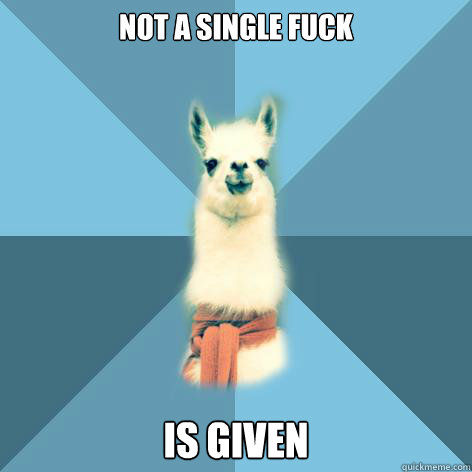 Not a single fuck is given  Linguist Llama