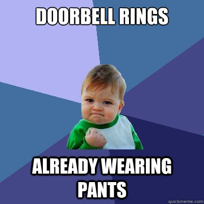 doorbell rings already wearing pants  Success Kid