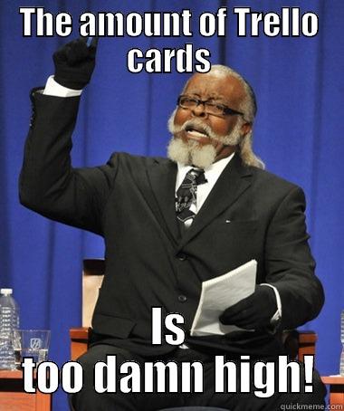 THE AMOUNT OF TRELLO CARDS IS TOO DAMN HIGH! The Rent Is Too Damn High