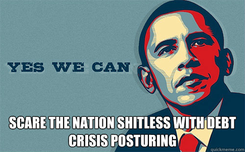  scare the nation shitless with debt crisis posturing  Scumbag Obama