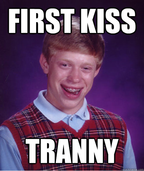 first kiss tranny  Bad Luck Brian