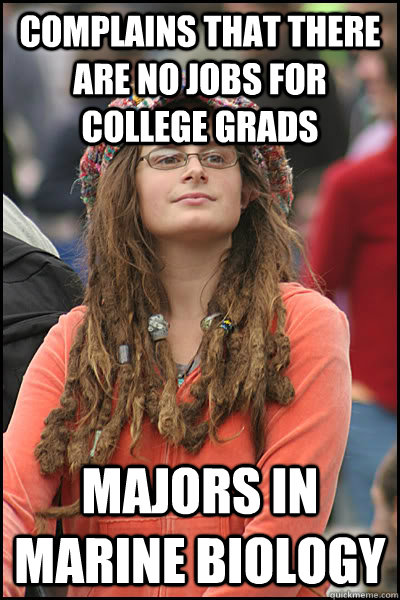 Complains that there are no jobs for college grads Majors in Marine Biology  College Liberal