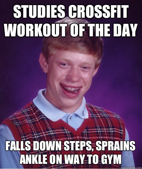 Studies crossfit workout of the day Falls down steps, sprains ankle on way to gym - Studies crossfit workout of the day Falls down steps, sprains ankle on way to gym  Bad Luck Brian