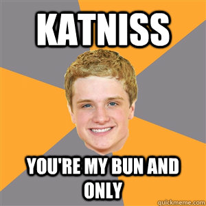 KATNISS YOU'RE MY BUN AND ONLY  