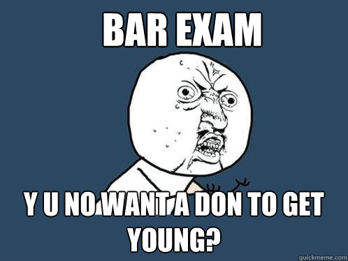 Bar Exam y u no want a don to get Young?  Y U No