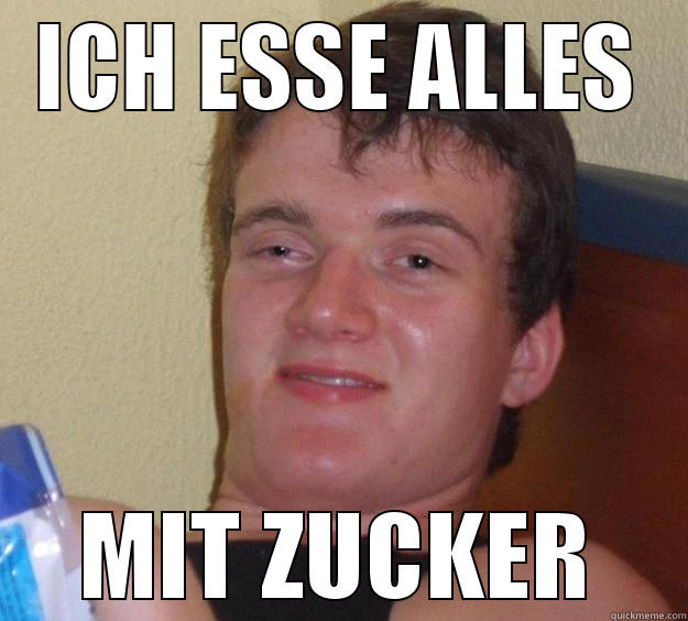 ICH ESSE ALLES MIT ZUCKER 10 Guy