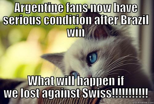 Argentine fans condition - ARGENTINE FANS NOW HAVE SERIOUS CONDITION AFTER BRAZIL WIN WHAT WILL HAPPEN IF WE LOST AGAINST SWISS!!!!!!!!!!! First World Problems Cat