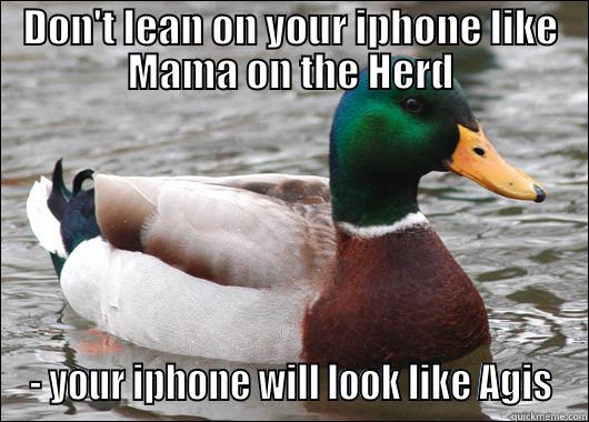 don't lean on your phone like mama - DON'T LEAN ON YOUR IPHONE LIKE MAMA ON THE HERD - YOUR IPHONE WILL LOOK LIKE AGIS Actual Advice Mallard