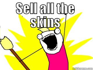 SELL ALL THE SKINS  All The Things