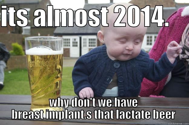 ITS ALMOST 2014.     WHY DON'T WE HAVE BREAST IMPLANT.S THAT LACTATE BEER drunk baby