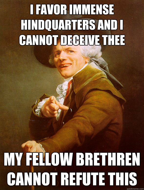 I favor immense hindquarters and i cannot deceive thee my fellow brethren cannot refute this  Joseph Ducreux