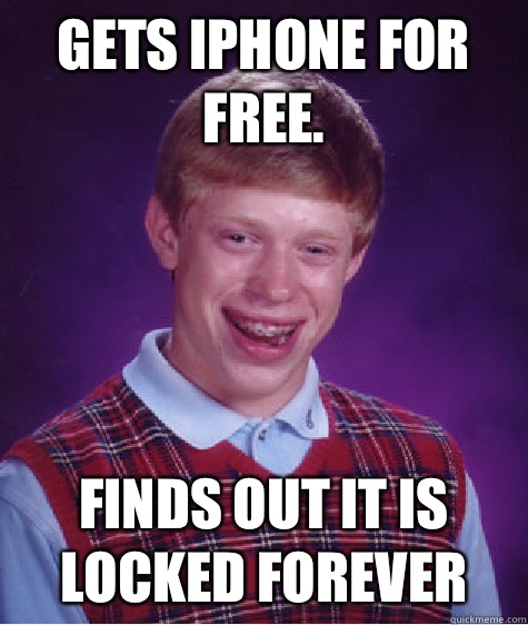 Gets iPhone for free. Finds out it is locked forever - Gets iPhone for free. Finds out it is locked forever  Bad Luck Brian