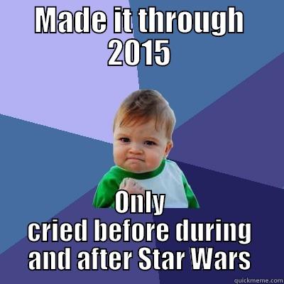 MADE IT THROUGH 2015 ONLY CRIED BEFORE DURING AND AFTER STAR WARS Success Kid