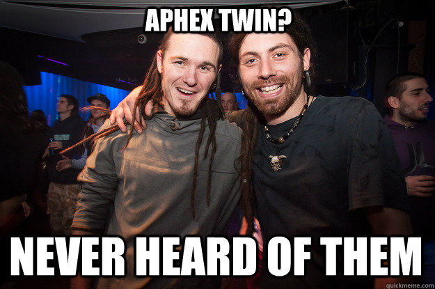 Aphex Twin? never heard of them - Aphex Twin? never heard of them  Cool Psytrance Bros