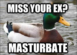 Miss your ex? Masturbate - Miss your ex? Masturbate  Good Advice Duck