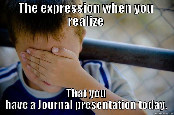 THE EXPRESSION WHEN YOU REALIZE THAT YOU HAVE A JOURNAL PRESENTATION TODAY. Confession kid