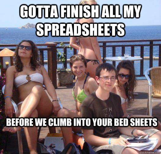 Gotta finish all my spreadsheets Before we climb into your bed sheets  Priority Peter