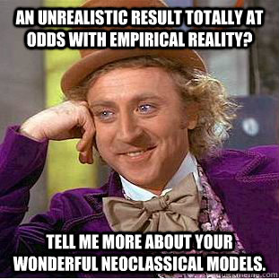 An unrealistic result totally at odds with empirical reality? Tell me more about your wonderful neoclassical models.  Condescending Wonka