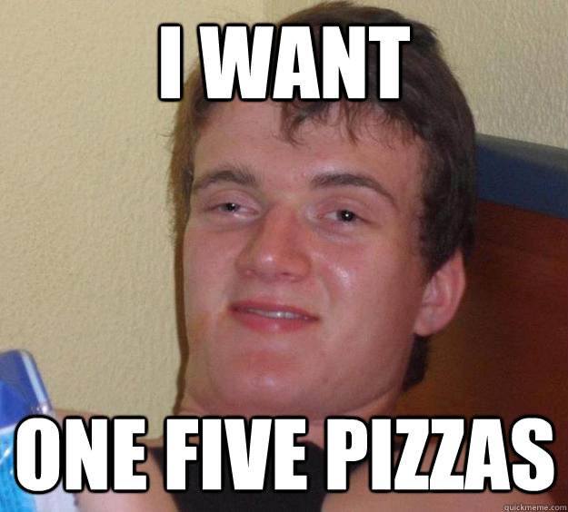 i want one five pizzas  10 Guy