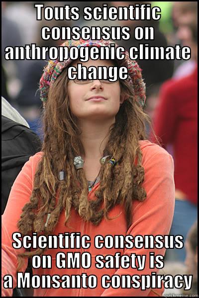 TOUTS SCIENTIFIC CONSENSUS ON ANTHROPOGENIC CLIMATE CHANGE SCIENTIFIC CONSENSUS ON GMO SAFETY IS A MONSANTO CONSPIRACY College Liberal