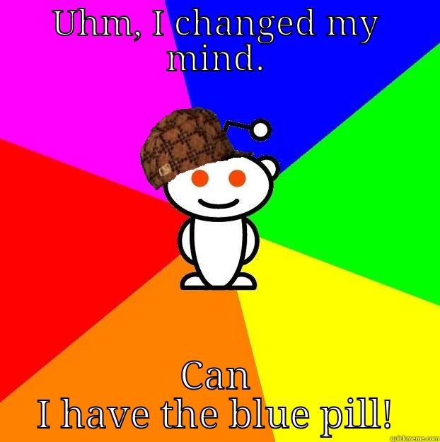 UHM, I CHANGED MY MIND. CAN I HAVE THE BLUE PILL! Scumbag Redditor