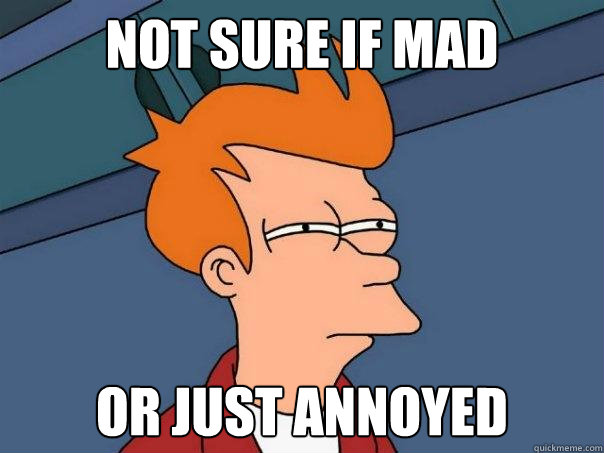 Not sure if mad or just annoyed   Futurama Fry