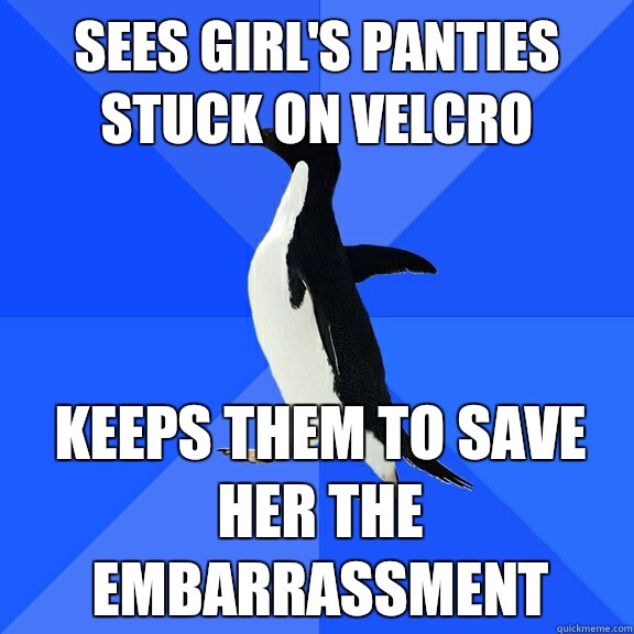 Sees girl's panties stuck on velcro Keeps them to save her the embarrassment  - Sees girl's panties stuck on velcro Keeps them to save her the embarrassment   Socially Awkward Penguin