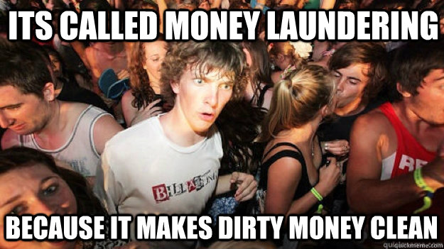 Its called money laundering because it makes dirty money clean - Its called money laundering because it makes dirty money clean  Clarity Clarence