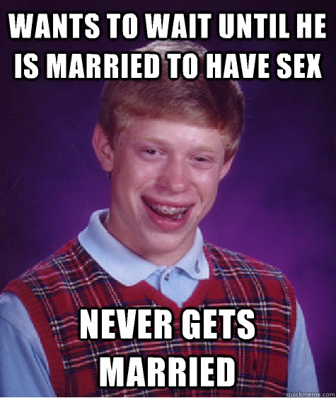 Wants to wait until he is married to have sex Never gets married  Bad Luck Brian