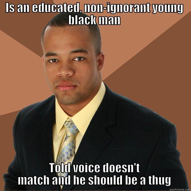 IS AN EDUCATED, NON-IGNORANT YOUNG BLACK MAN TOLD VOICE DOESN'T MATCH AND HE SHOULD BE A THUG Successful Black Man