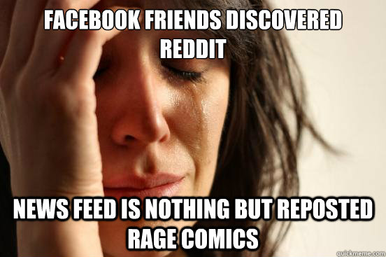 Facebook friends discovered Reddit News feed is nothing but reposted rage comics  First World Problems