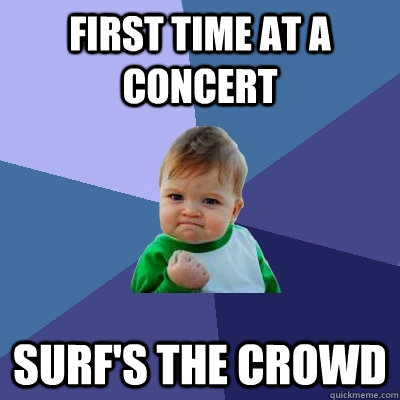 First time at a concert Surf's the crowd  Success Kid