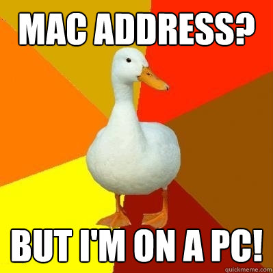 mac address? but I'm on a PC!  Tech Impaired Duck