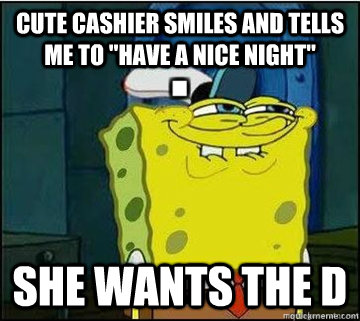 Cute cashier smiles and tells me to 