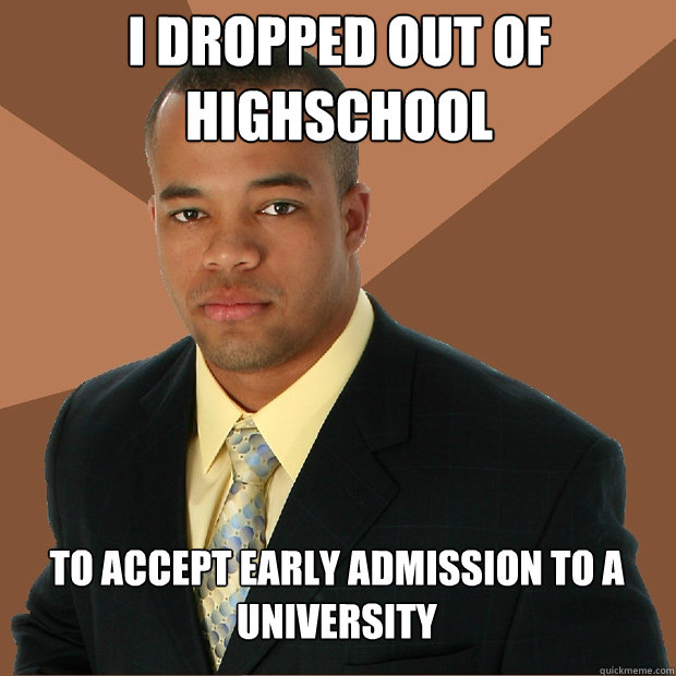 I dropped out of highschool to accept early admission to a university  Successful Black Man