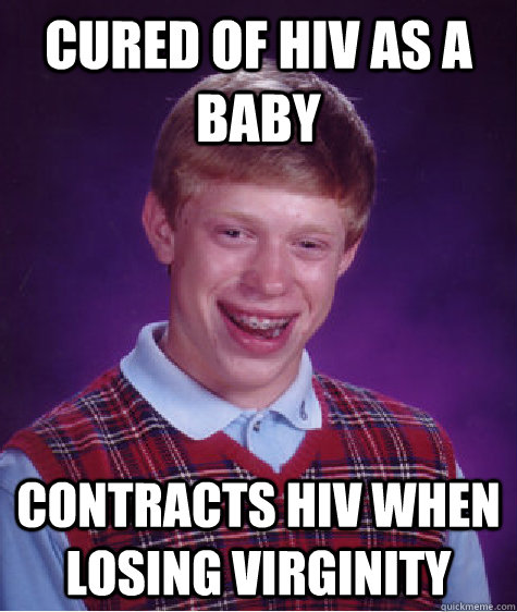 Cured of HIV as a baby contracts HIV when losing virginity  Bad Luck Brian